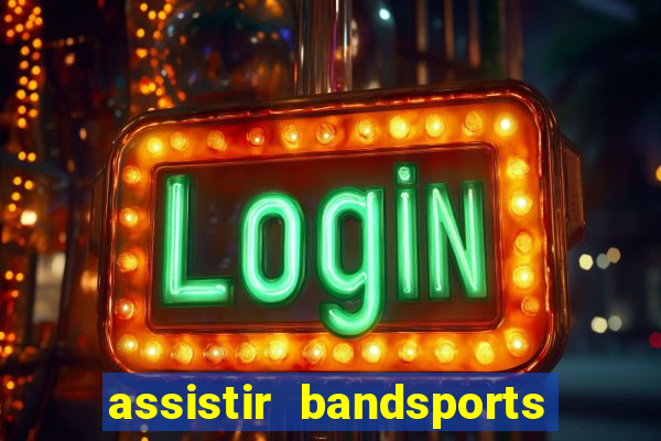 assistir bandsports ao vivo gratis